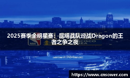 2025赛季全明星赛：昆明战队迎战Dragon的王者之争之夜